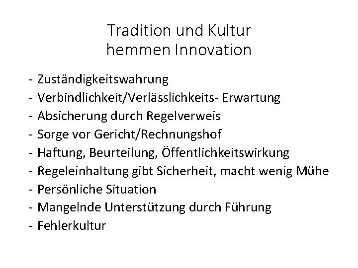 Tradition und Kultur hemmen Innovation - Zuständigkeitswahrung Verbindlichkeit/Verlässlichkeits- Erwartung Absicherung durch Regelverweis Sorge vor