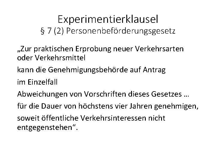 Experimentierklausel § 7 (2) Personenbeförderungsgesetz „Zur praktischen Erprobung neuer Verkehrsarten oder Verkehrsmittel kann die