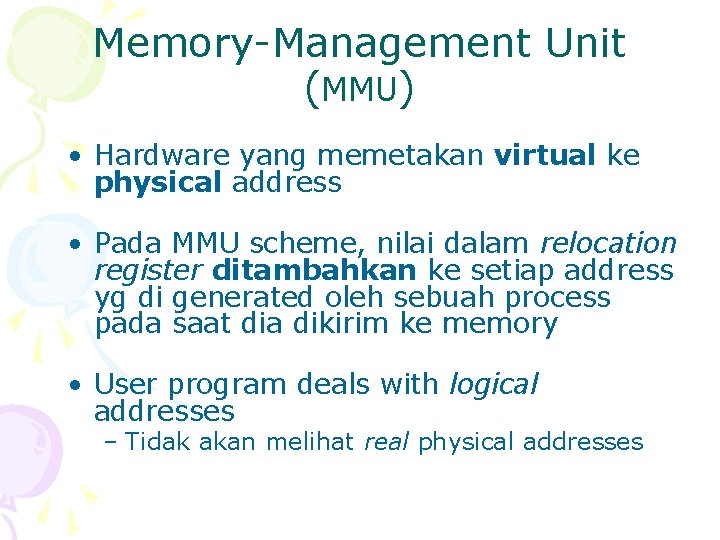 Memory-Management Unit (MMU) • Hardware yang memetakan virtual ke physical address • Pada MMU Memory-Management Unit (MMU) • Hardware yang memetakan virtual ke physical address • Pada MMU