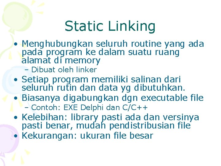 Static Linking • Menghubungkan seluruh routine yang ada program ke dalam suatu ruang alamat