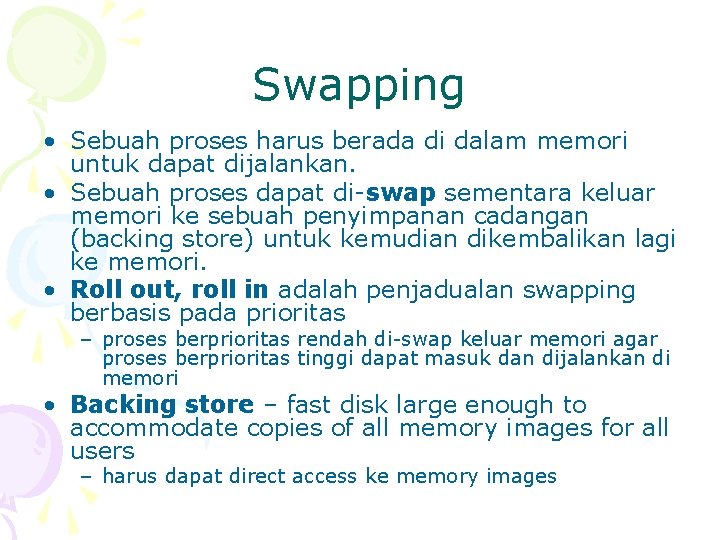 Swapping • Sebuah proses harus berada di dalam memori untuk dapat dijalankan. • Sebuah