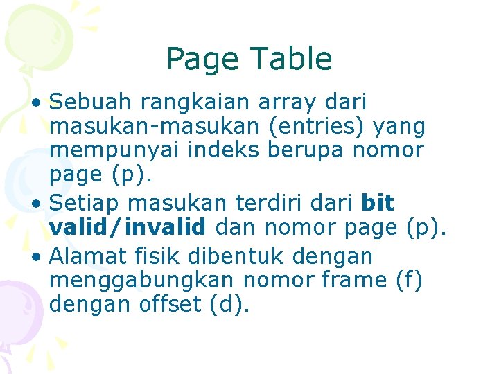 Page Table • Sebuah rangkaian array dari masukan-masukan (entries) yang mempunyai indeks berupa nomor