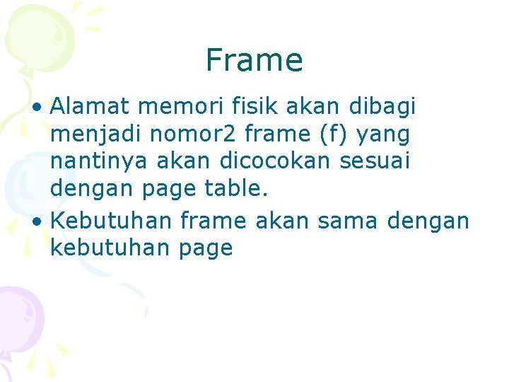 Frame • Alamat memori fisik akan dibagi menjadi nomor 2 frame (f) yang nantinya