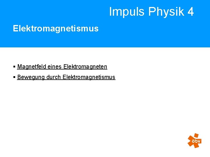 Impuls Physik 4 Elektromagnetismus § Magnetfeld eines Elektromagneten § Bewegung durch Elektromagnetismus 