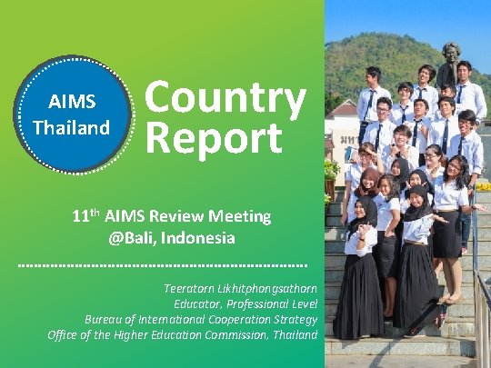 AIMS Thailand Country Report 11 th AIMS Review Meeting @Bali, Indonesia Teeratorn Likhitphongsathorn Educator,