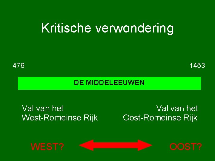 Kritische verwondering 476 1453 DE MIDDELEEUWEN Val van het Val van het West-Romeinse Rijk