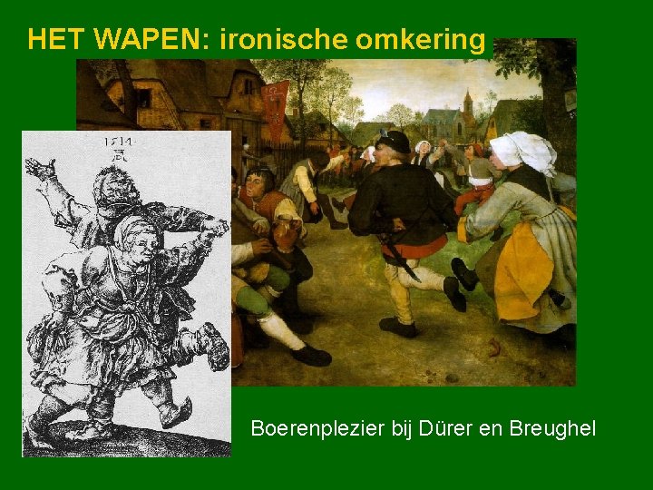 HET WAPEN: ironische omkering Boerenplezier bij Dürer en Breughel 