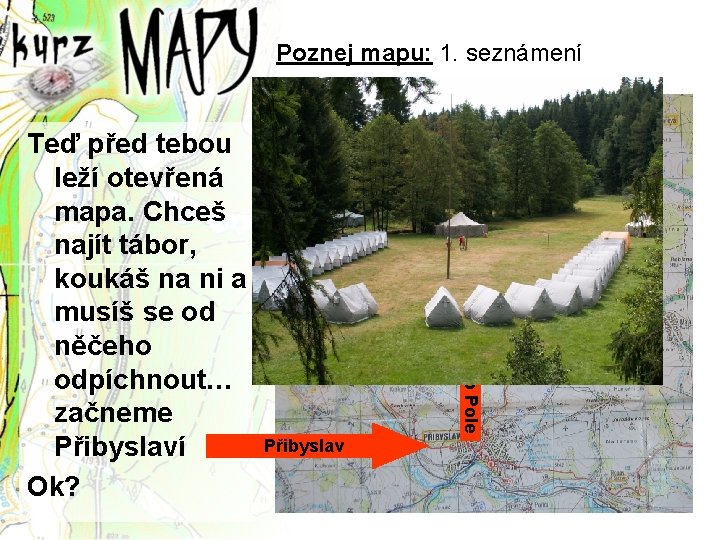 Poznej mapu: 1. seznámení Tábor v Horkách Žižkovo Pole Teď před tebou leží otevřená