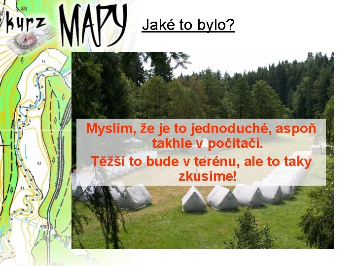 Jaké to bylo? Myslím, že je to jednoduché, aspoň takhle v počítači. Těžší to