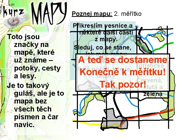 Poznej mapu: 2. měřítko Toto jsou značky na mapě, které už známe – potoky,