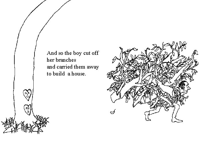 And so the boy cut off her branches and carried them away to build And so the boy cut off her branches and carried them away to build