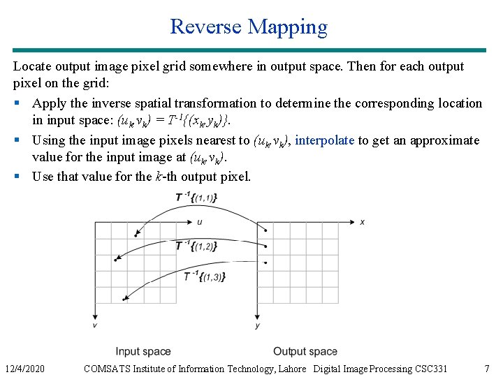 Reverse Mapping Locate output image pixel grid somewhere in output space. Then for each