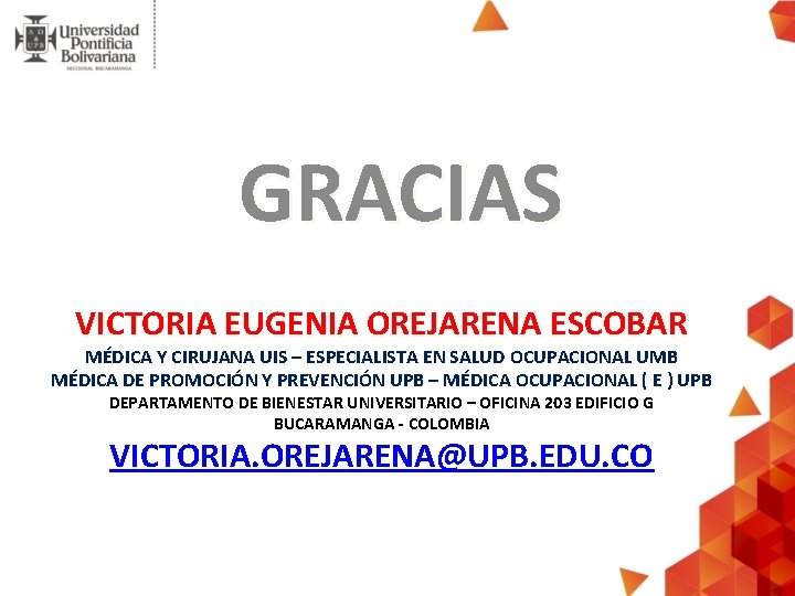 GRACIAS VICTORIA EUGENIA OREJARENA ESCOBAR MÉDICA Y CIRUJANA UIS – ESPECIALISTA EN SALUD OCUPACIONAL GRACIAS VICTORIA EUGENIA OREJARENA ESCOBAR MÉDICA Y CIRUJANA UIS – ESPECIALISTA EN SALUD OCUPACIONAL