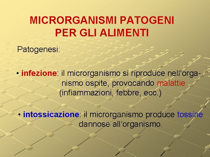 MICRORGANISMI PATOGENI PER GLI ALIMENTI Patogenesi: • infezione: infezione il microrganismo si riproduce nell’organismo MICRORGANISMI PATOGENI PER GLI ALIMENTI Patogenesi: • infezione: infezione il microrganismo si riproduce nell’organismo