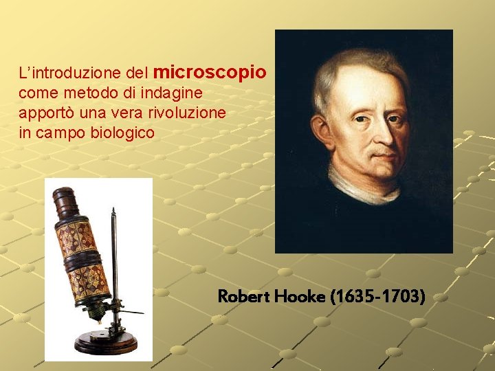 L’introduzione del microscopio come metodo di indagine apportò una vera rivoluzione in campo biologico L’introduzione del microscopio come metodo di indagine apportò una vera rivoluzione in campo biologico