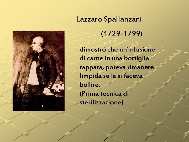 Lazzaro Spallanzani (1729 -1799) dimostrò che un’infusione di carne in una bottiglia tappata, poteva Lazzaro Spallanzani (1729 -1799) dimostrò che un’infusione di carne in una bottiglia tappata, poteva