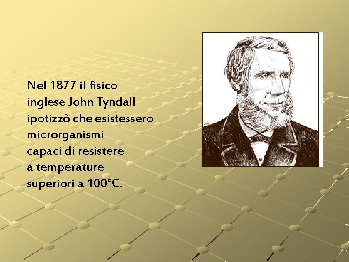 Nel 1877 il fisico inglese John Tyndall ipotizzò che esistessero microrganismi capaci di resistere Nel 1877 il fisico inglese John Tyndall ipotizzò che esistessero microrganismi capaci di resistere
