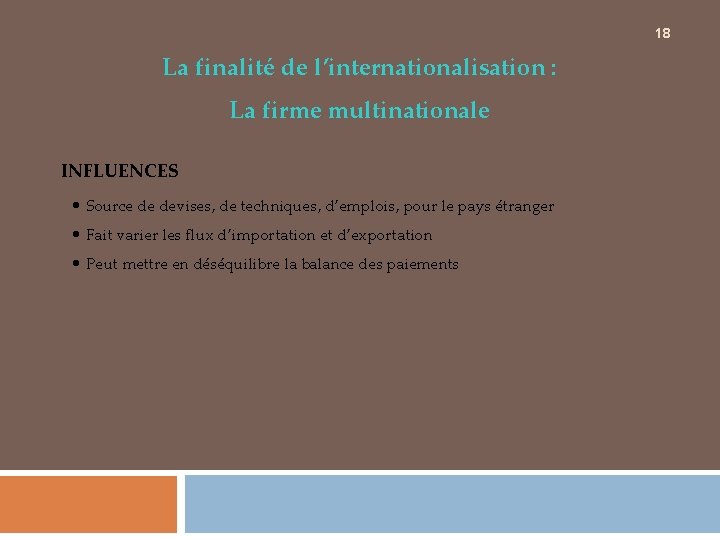 18 La finalité de l’internationalisation : La firme multinationale INFLUENCES • Source de devises,