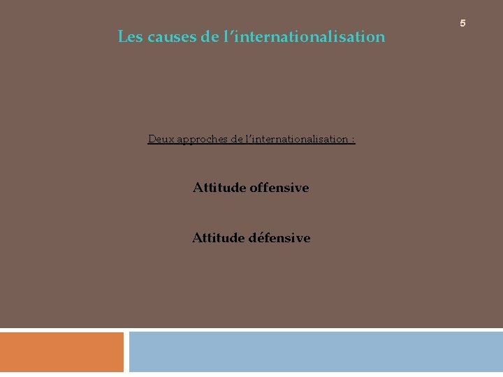 Les causes de l’internationalisation Deux approches de l’internationalisation : Attitude offensive Attitude défensive 5