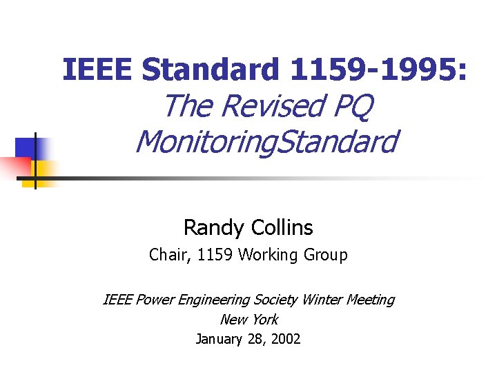 IEEE Standard 1159 -1995: The Revised PQ Monitoring. Standard Randy Collins Chair, 1159 Working