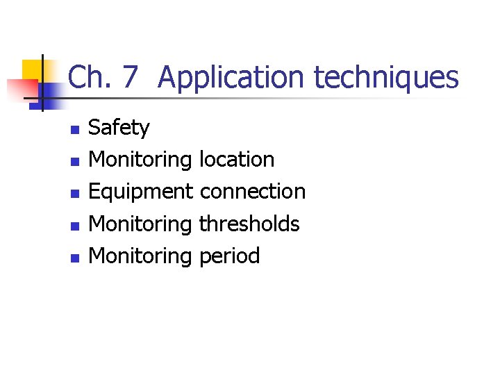 Ch. 7 Application techniques n n n Safety Monitoring location Equipment connection Monitoring thresholds