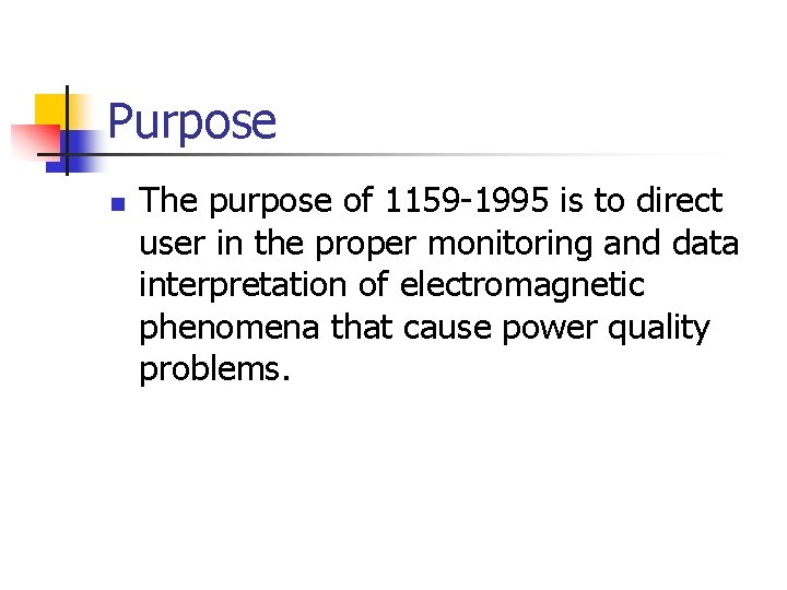 Purpose n The purpose of 1159 -1995 is to direct user in the proper