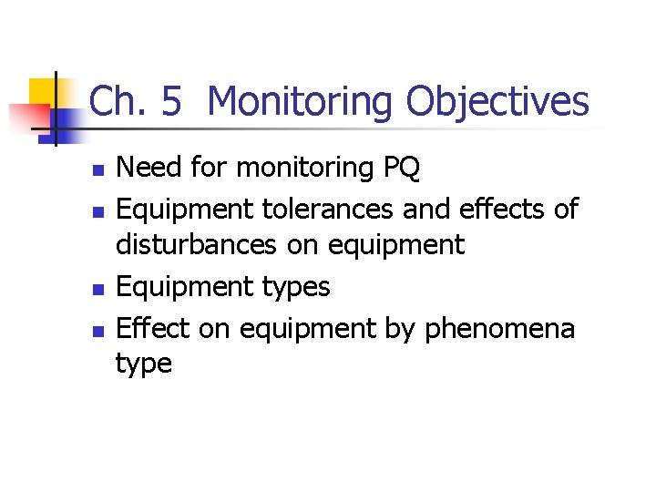 Ch. 5 Monitoring Objectives n n Need for monitoring PQ Equipment tolerances and effects