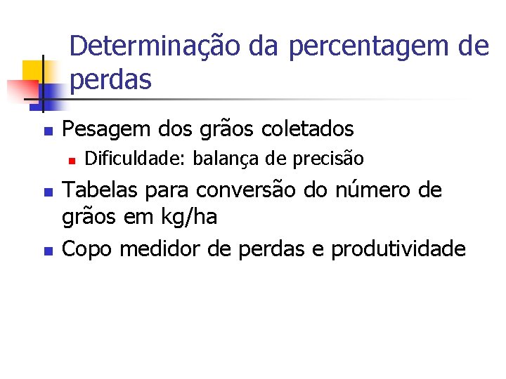 Determinação da percentagem de perdas n Pesagem dos grãos coletados n n n Dificuldade: