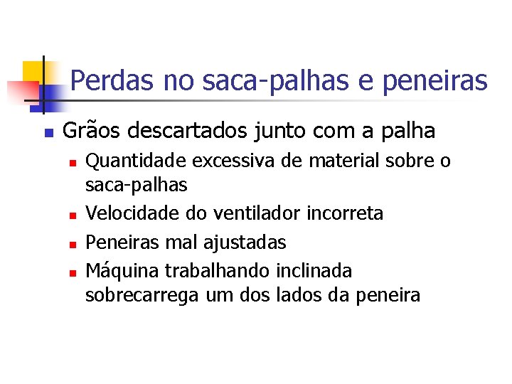 Perdas no saca-palhas e peneiras n Grãos descartados junto com a palha n n