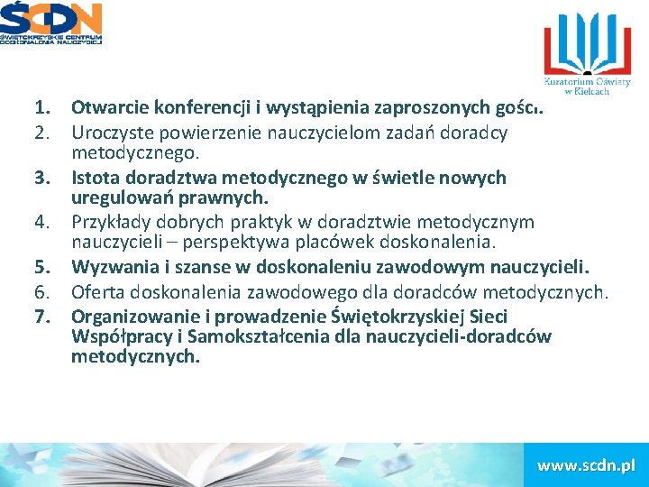 1. Otwarcie konferencji i wystąpienia zaproszonych gości. 2. Uroczyste powierzenie nauczycielom zadań doradcy metodycznego.