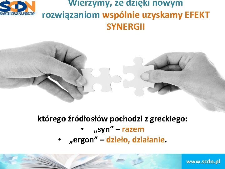 Wierzymy, że dzięki nowym rozwiązaniom wspólnie uzyskamy EFEKT SYNERGII którego źródłosłów pochodzi z greckiego: