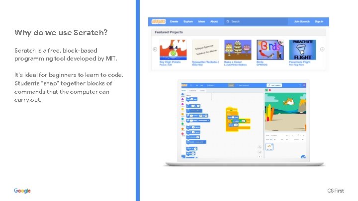 Why do we use Scratch? Scratch is a free, block-based programming tool developed by