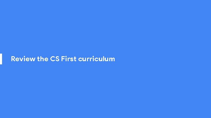 Review the CS First curriculum 