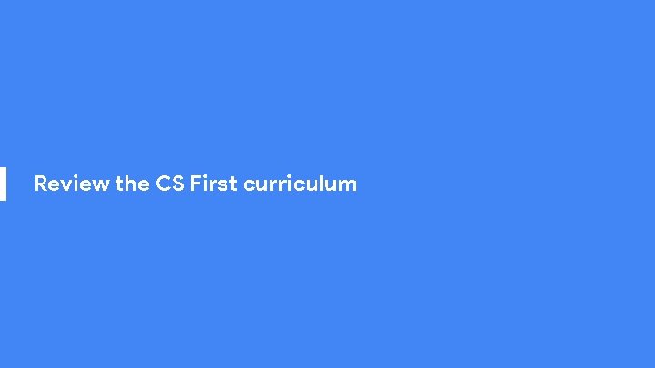 Review the CS First curriculum 