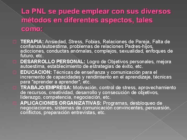 La PNL se puede emplear con sus diversos métodos en diferentes aspectos, tales como: