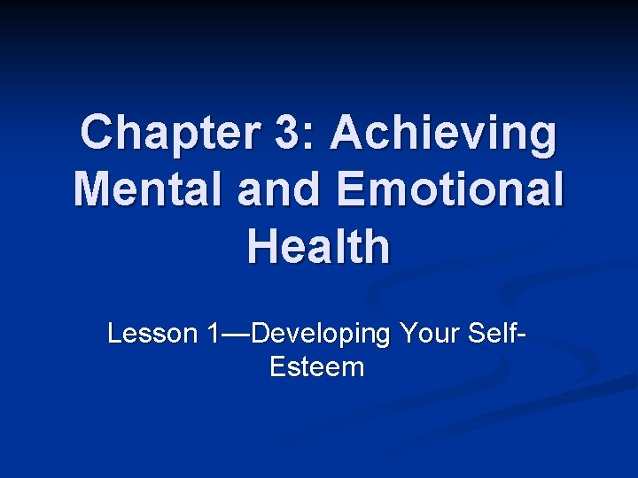 Chapter 3: Achieving Mental and Emotional Health Lesson 1—Developing Your Self. Esteem 