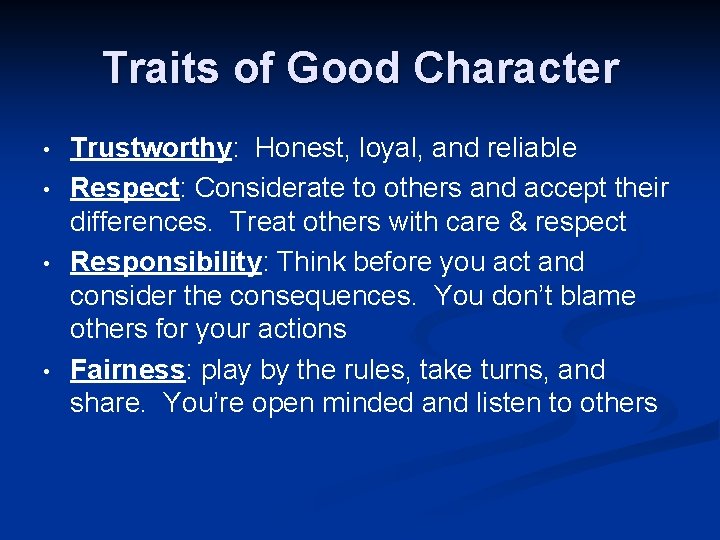 Traits of Good Character • • Trustworthy: Honest, loyal, and reliable Respect: Considerate to
