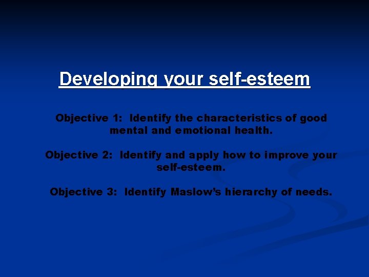 Developing your self-esteem Objective 1: Identify the characteristics of good mental and emotional health.