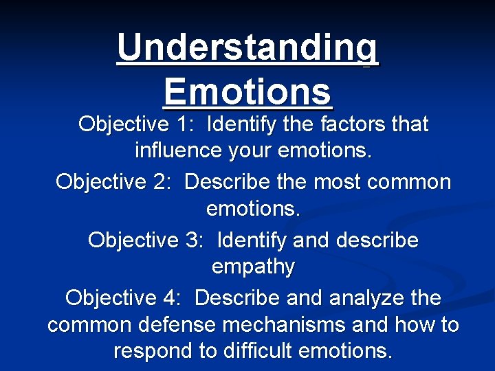 Understanding Emotions Objective 1: Identify the factors that influence your emotions. Objective 2: Describe