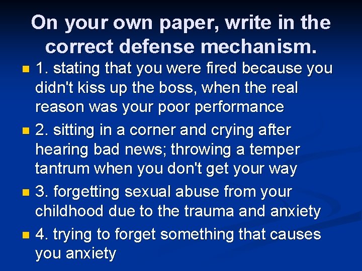 On your own paper, write in the correct defense mechanism. 1. stating that you