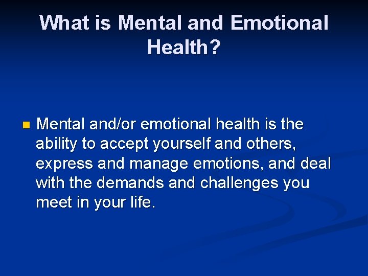 What is Mental and Emotional Health? n Mental and/or emotional health is the ability