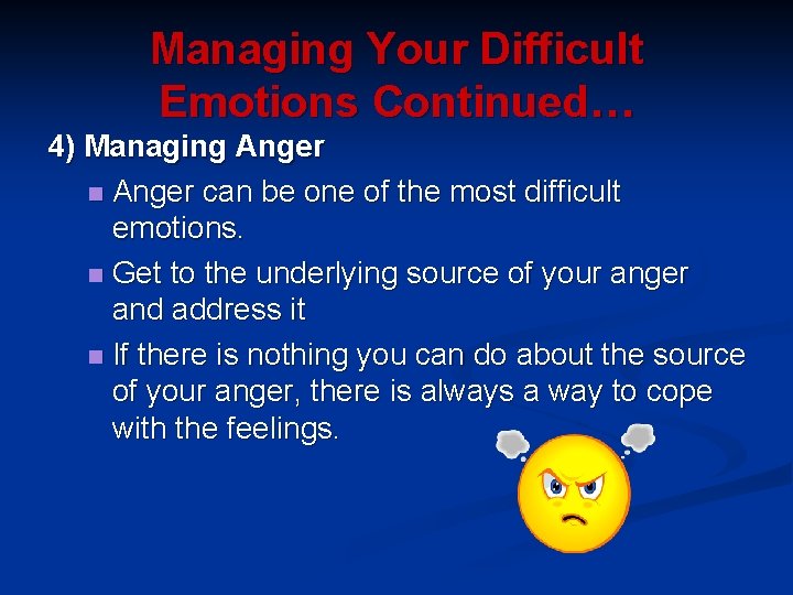 Managing Your Difficult Emotions Continued… 4) Managing Anger n Anger can be one of