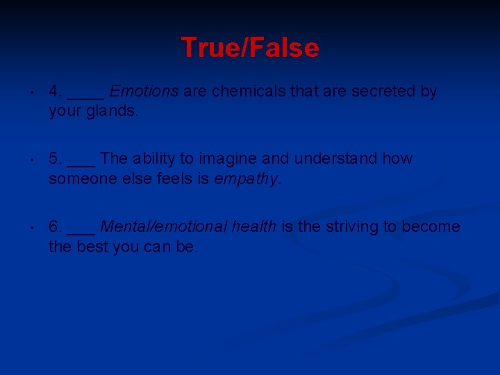 True/False • 4. ____ Emotions are chemicals that are secreted by your glands. •