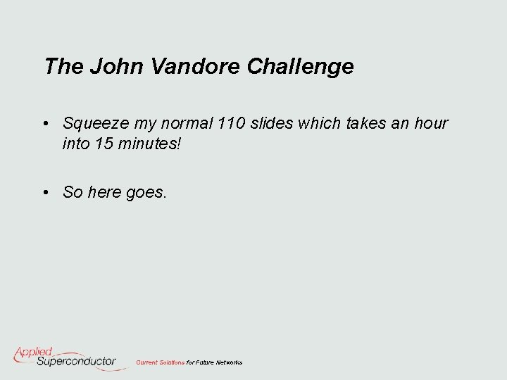The John Vandore Challenge • Squeeze my normal 110 slides which takes an hour