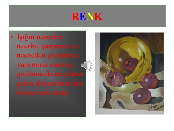 RENK • Işığın nesneler üzerine çarpması ve nesneden gözümüze yansıması sonucu, gözümüzde meydana gelen