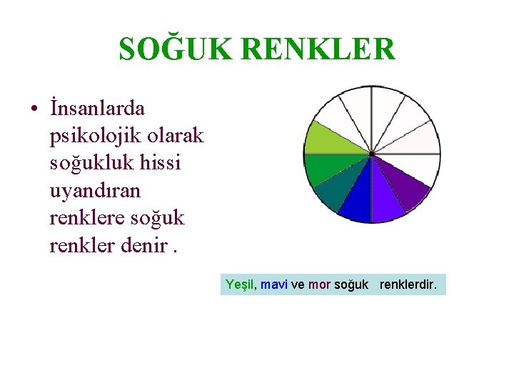 SOĞUK RENKLER • İnsanlarda psikolojik olarak soğukluk hissi uyandıran renklere soğuk renkler denir. Yeşil,
