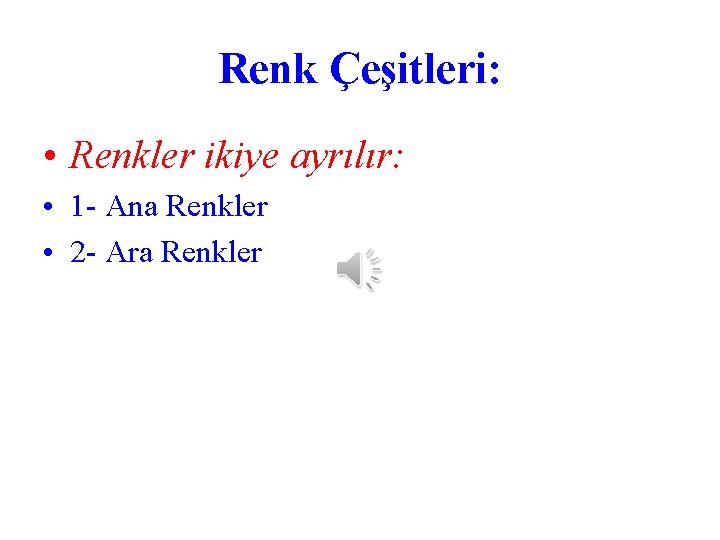 Renk Çeşitleri: • Renkler ikiye ayrılır: • 1 - Ana Renkler • 2 -