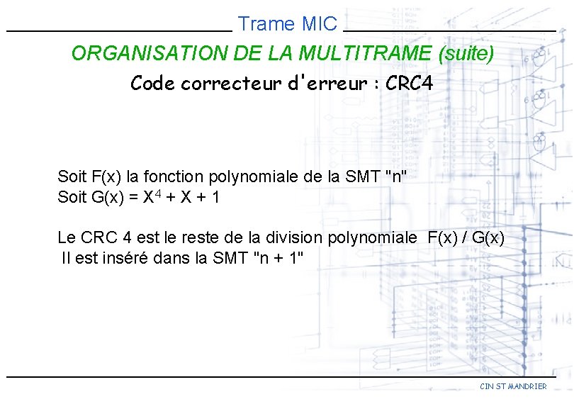 Trame MIC ORGANISATION DE LA MULTITRAME (suite) Code correcteur d'erreur : CRC 4 Soit
