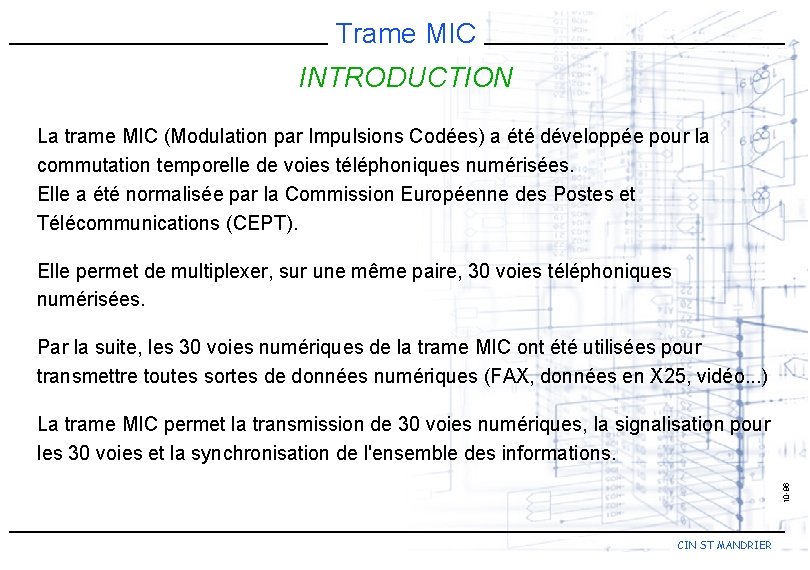 Trame MIC INTRODUCTION La trame MIC (Modulation par Impulsions Codées) a été développée pour