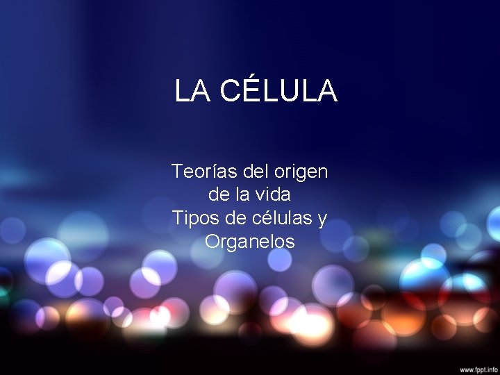 LA CÉLULA Teorías del origen de la vida Tipos de células y Organelos 
